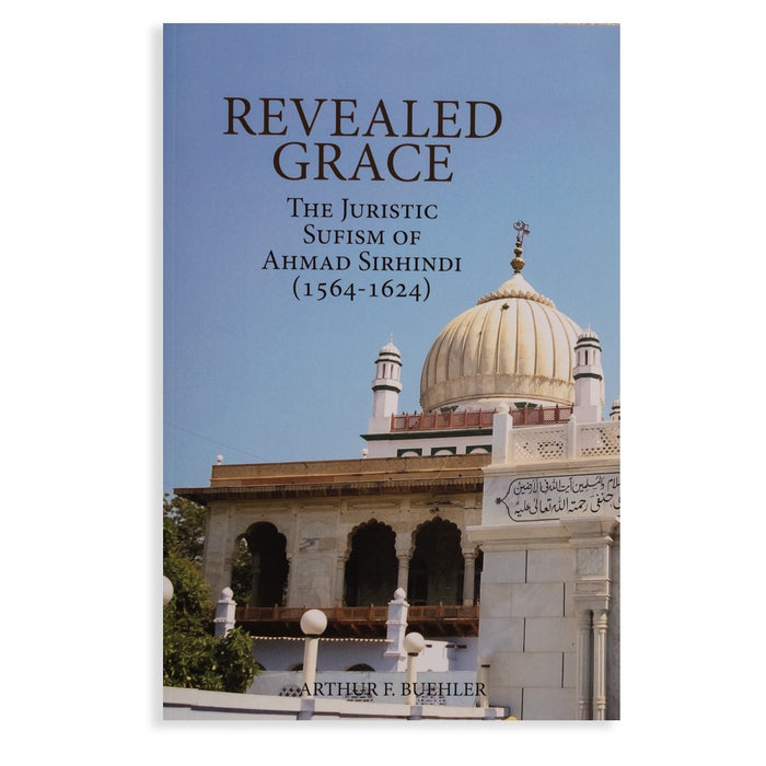 Revealed Grace: The Juristic Sufism of Ahmad Sirhindi