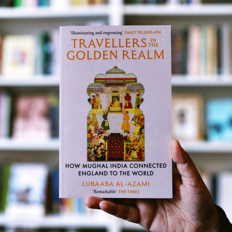Travellers in the Golden Realm: How Mughal India Connected England to the World
