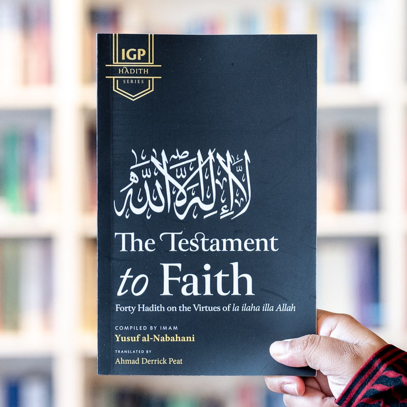 The Testament to Faith: Forty Hadith on the Virtues of La Ilaha Illa Allah