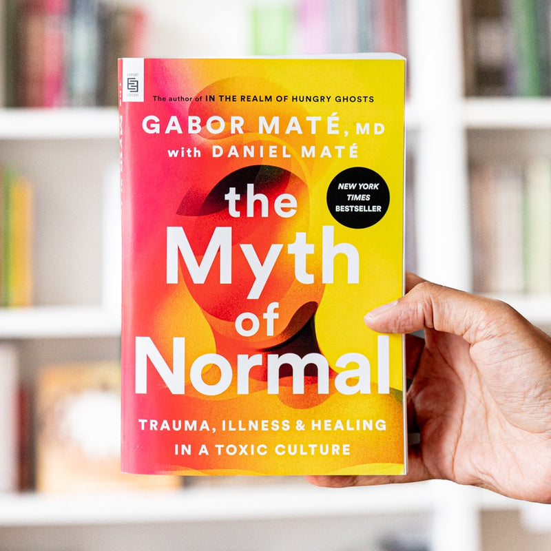 The Myth of Normal: Trauma, Illness, and Healing in a Toxic Culture