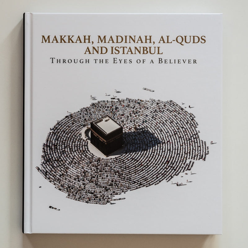 Makkah, Madinah, Al-Quds and Istanbul: Through the Eyes of a Believer