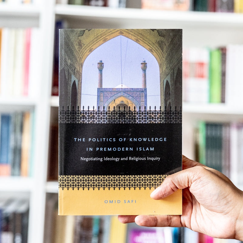 Politics of Knowledge in Premodern Islam: Negotiating Ideology And Religious Inquiry