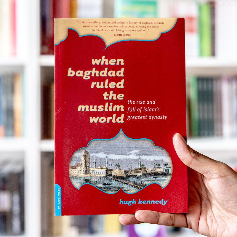 When Baghdad Ruled the Muslim World: The Rise And Fall of Islam's Greatest Dynasty