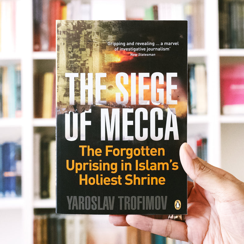 Siege of Mecca: The Forgotten Uprising in Islam s Holiest Shrine