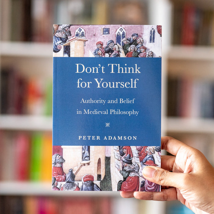 Don't Think for Yourself: Authority and Belief in Medieval Philosophy