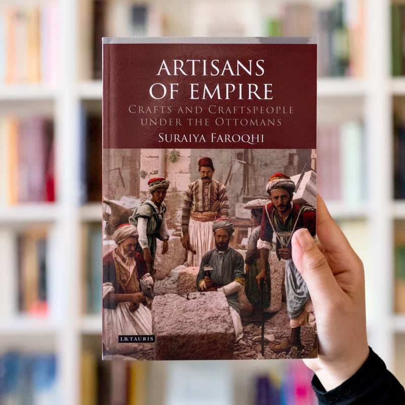 Artisans of Empire: Crafts and Craftspeople Under the Ottomans