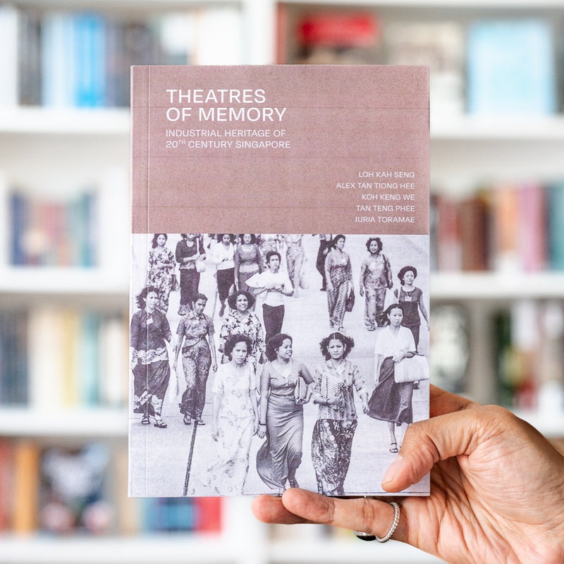 Theatres of Memory: Industrial Heritage of 20th Century Singapore