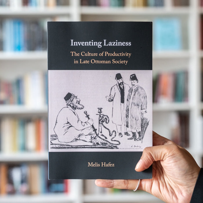 Inventing Laziness: The Culture of Productivity in Late Ottoman Society