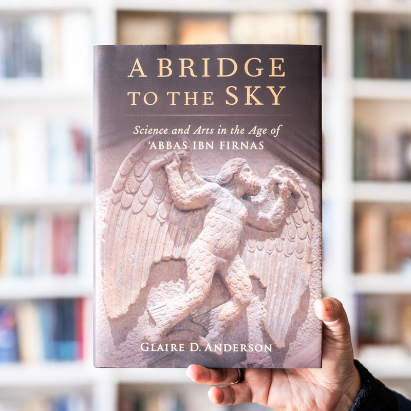 A Bridge to the Sky: The Arts of Science in the Age of 'Abbas Ibn Firnas