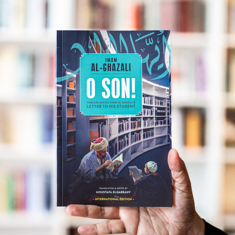 O Son! Timeless Advice from al-Ghazali's Letter to His Student