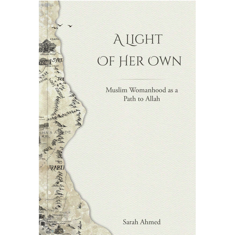 A Light of Her Own: Muslim Womanhood as a Path to Allah