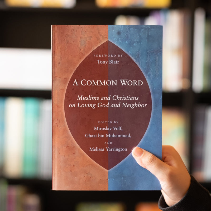 A Common Word: Muslims and Christians on Loving God and Neighbor