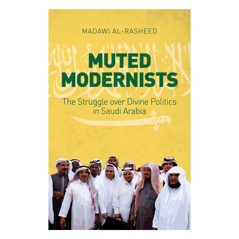 Muted Modernists: The Struggle over Divine Politics in Saudi Arabia