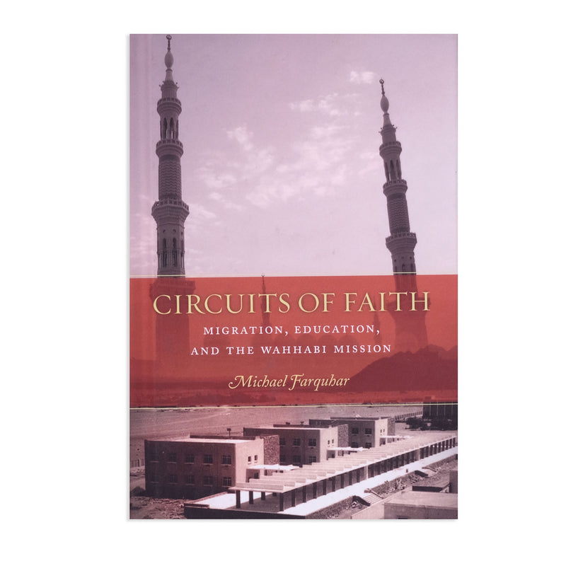 Circuits of Faith: Migration, Education, and the Wahhabi Mission