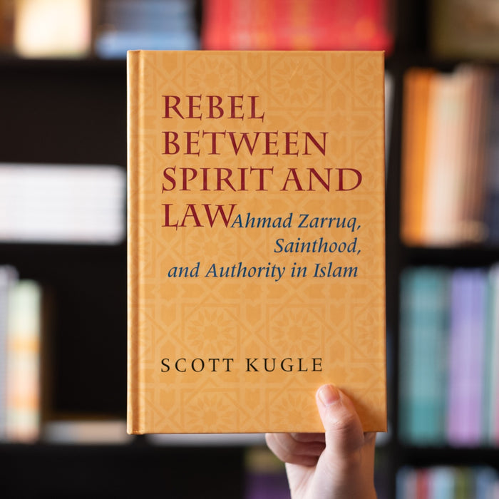Rebel Between Spirit and Law: Ahmad Zarruq, Sainthood, and Authority in Islam