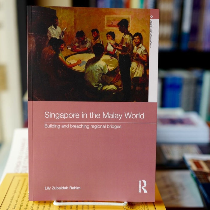 Singapore in the Malay World: Building and Breaching Regional Bridges