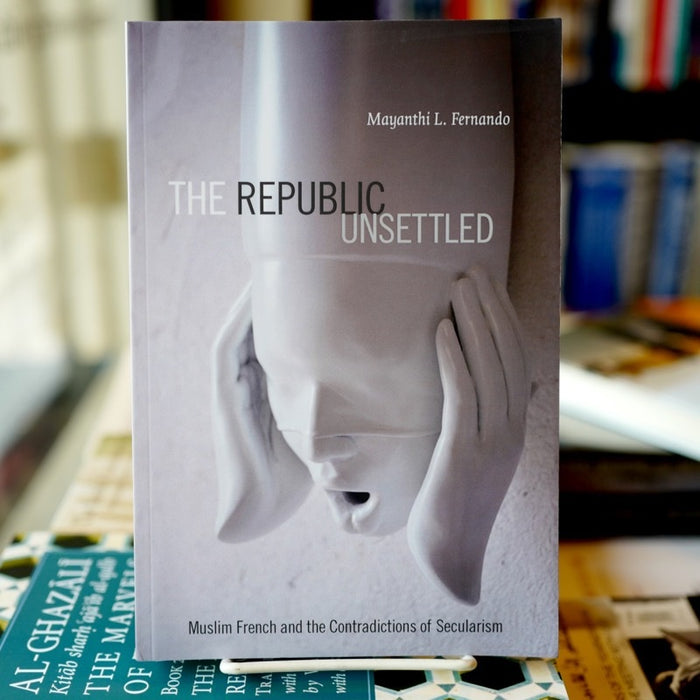 Republic Unsettled: Muslim French and the Contradictions of Secularism