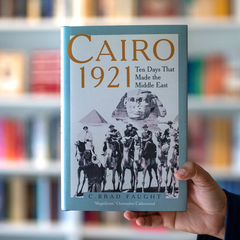 Cairo 1921: Ten Days that Made the Middle East