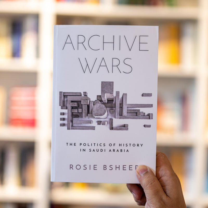 Archive Wars: The Politics of History in Saudi Arabia