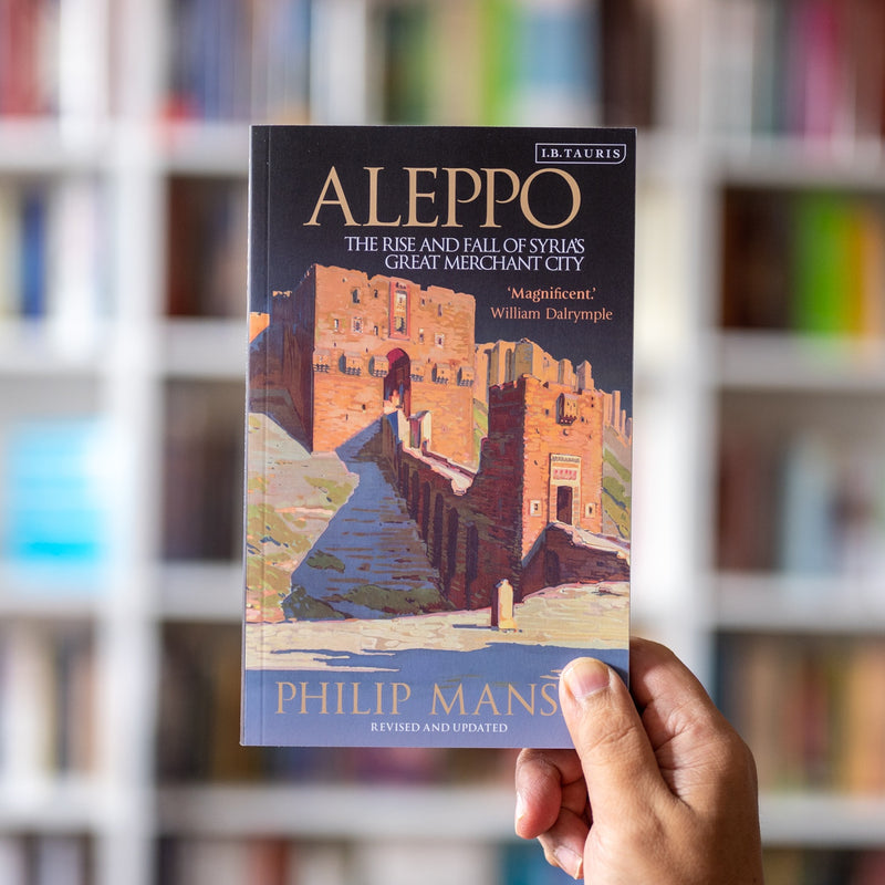 Aleppo: The Rise and Fall of Syria's Great Merchant City