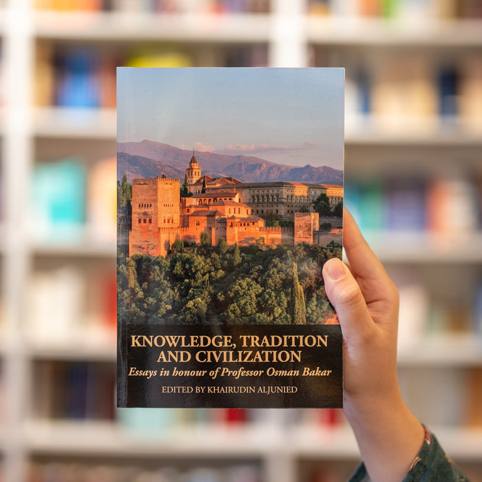 Knowledge, Tradition and Civilization: Essays in Honour of Professor Osman Bakar