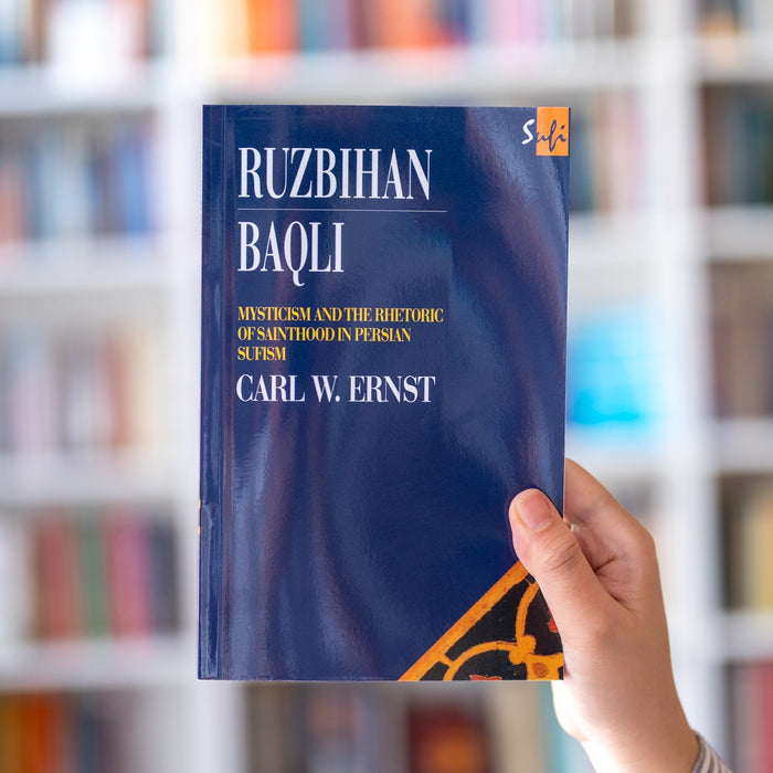 Ruzbihan Baqli: Mysticism and the Rhetoric of Sainthood in Persian Sufism