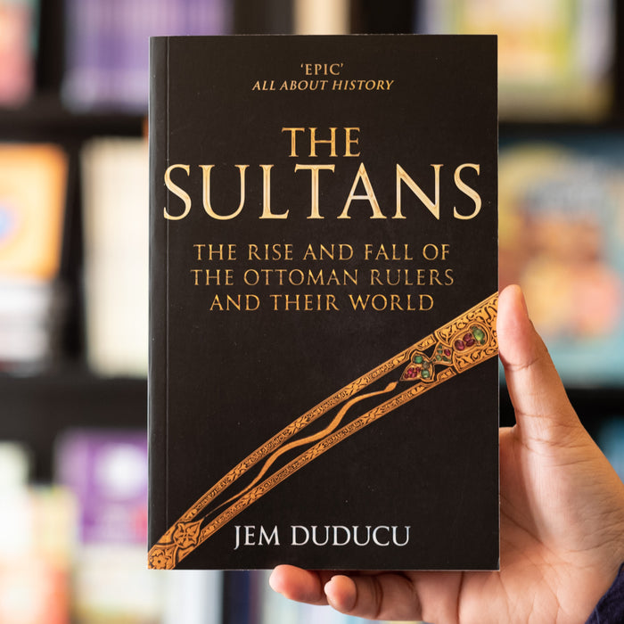 The Sultans: The Rise and Fall of the Ottoman Rulers and Their World