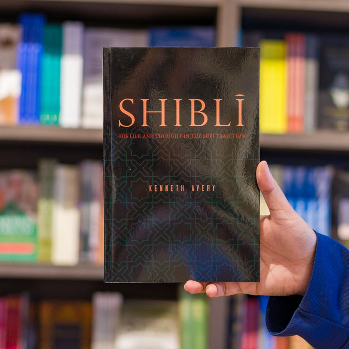 Shibli: His Life and Thought in the Sufi Tradition