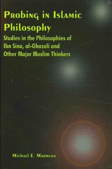 Probing In Islamic Philosophy: Studies In The Philosophies Of Ibn Sina, al-Ghazali and Other Major Muslim Thinkers