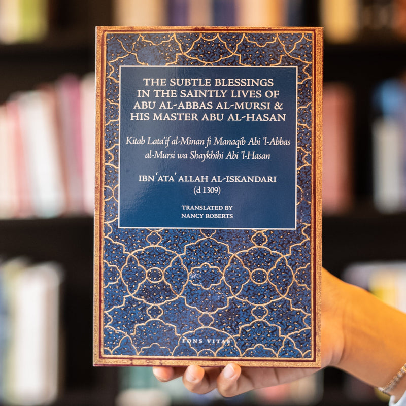 Subtle Blessings in the Saintly Lives of Abu al- Abbas al-Mursi and his Master Abu al-Hasan al-Shadhili