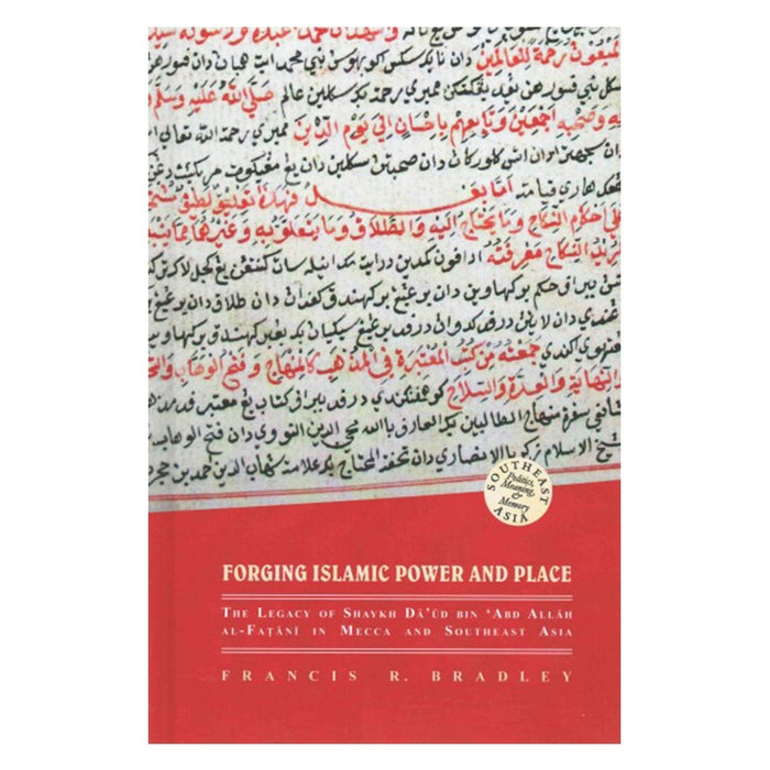 Forging Islamic Power and Place: The Legacy of Shaykh Daud Al-Fatani in Mecca and Southeast Asia