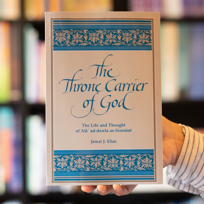 The Throne Carrier of God: The Life and Thought of 'Ala' ad-dawla as-Simnani