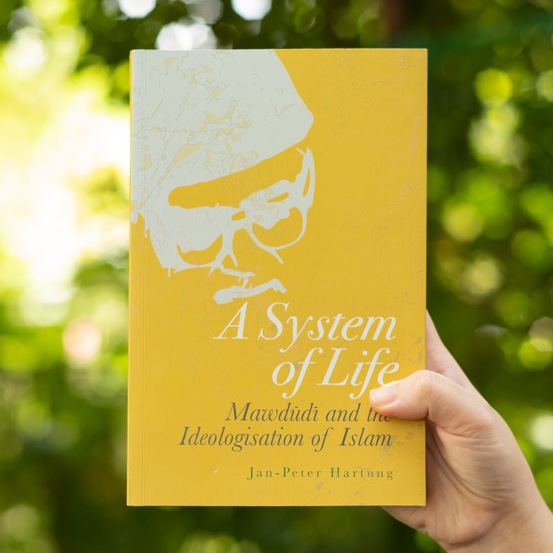 A System of Life: Mawdudi and the Ideologisation of Islam