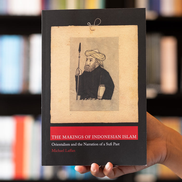 Makings of Indonesian Islam: Orientalism and the Narration of a Sufi Past