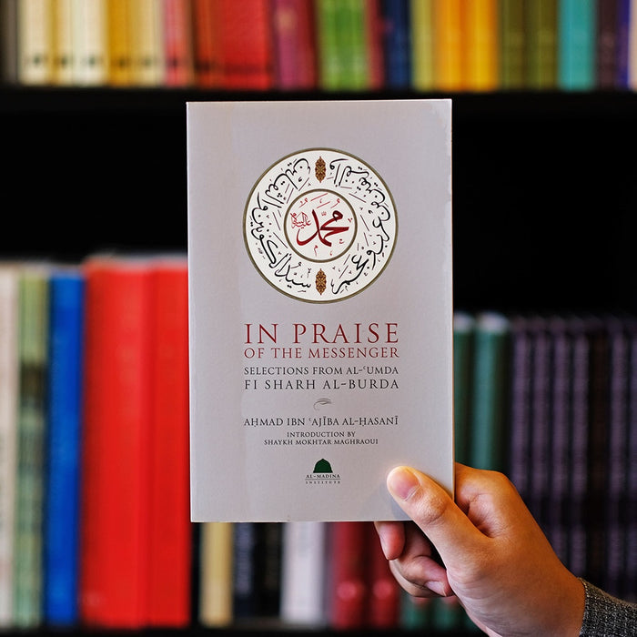 In Praise of the Messenger Selections From al-Umda fi Sharh al-Burda