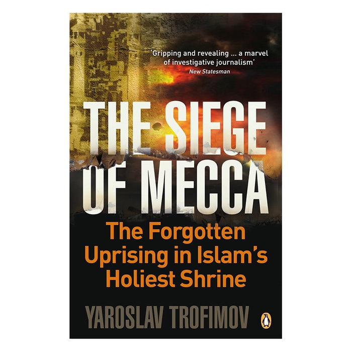 Siege of Mecca: The Forgotten Uprising in Islam s Holiest Shrine
