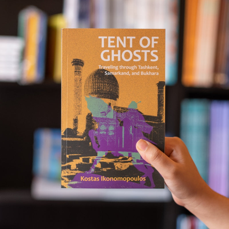 Tent of Ghosts: Traveling Through Tashkent, Samarkand, and Bukhara